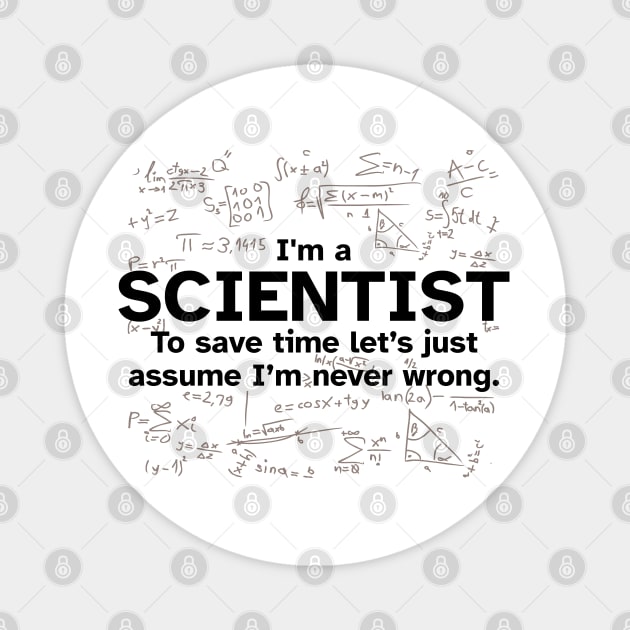 I'm a Scientist to save time let's just assume I'm never wrong - Funny Gift Idea for Scientists Magnet by Zen Cosmos Official